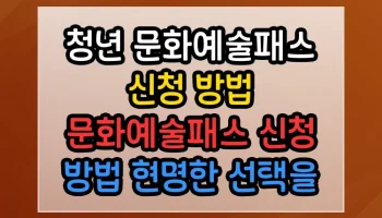 청년 문화예술패스 신청 방법 문화예술패스 신청 방법 현명한 선택을 위한 핵심 비교 청년 문화예술패스 신청 방법 문화예술패스 신청 방법 썸네일