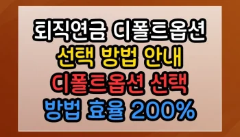 퇴직연금 디폴트옵션 선택 방법 안내 디폴트옵션 선택 방법 효율 200% 높이는 실전 팁 퇴직연금 디폴트옵션 선택 방법 안내 디폴트옵션 선택 방법 썸네일